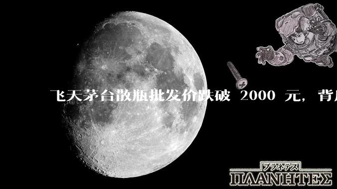 飞天茅台散瓶批发价跌破 2000 元，背后什么原因？收藏茅台还能增值吗？